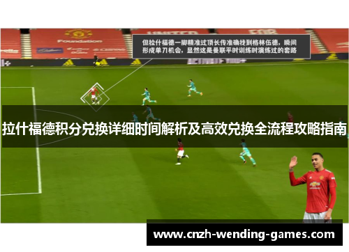 拉什福德积分兑换详细时间解析及高效兑换全流程攻略指南
