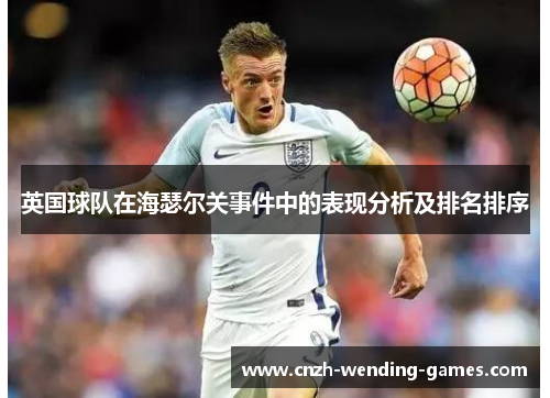 英国球队在海瑟尔关事件中的表现分析及排名排序