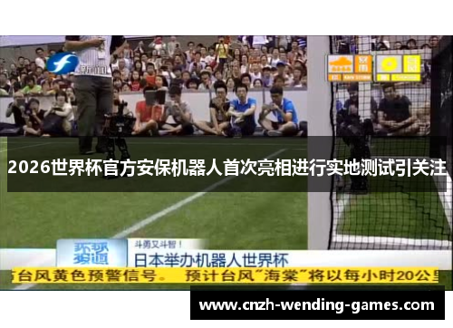 2026世界杯官方安保机器人首次亮相进行实地测试引关注