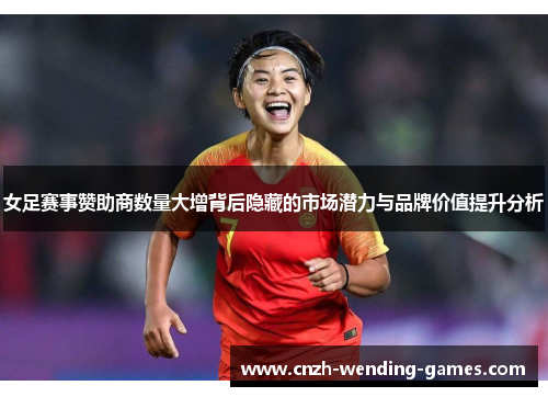 女足赛事赞助商数量大增背后隐藏的市场潜力与品牌价值提升分析